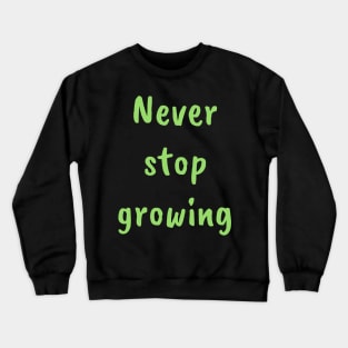 Never stop growing Crewneck Sweatshirt